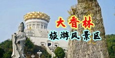 大屁股视频BBW中国浙江-绍兴大香林旅游风景区
